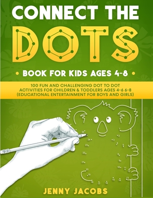 Connect The Dots for Kids 1: 100 Fun and Challenging Dot to Dot Activities for Children and Toddlers Ages 4-6 6-8 (Educational Entertainment for Boys and Girls) - Jacobs, Jenny