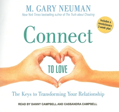 Connect to Love: The Keys to Transforming Your Relationship - Neuman, M.Gary, and Campbell, Danny (Narrator), and Campbell, Cassandra (Narrator)