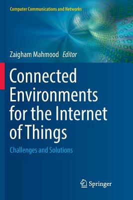 Connected Environments for the Internet of Things: Challenges and Solutions - Mahmood, Zaigham (Editor)