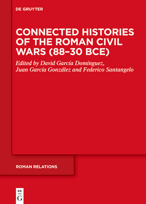 Connected Histories of the Roman Civil Wars (88-30 BCE) - Garca Domnguez, David (Editor), and Garca Gonzlez, Juan (Editor), and Santangelo, Federico (Editor)