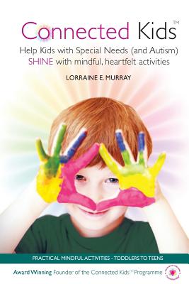 Connected Kids: Help Kids (with Autism, ADHD and Special Needs) Shine Through Mindful Activities - Murray, Lorraine E.