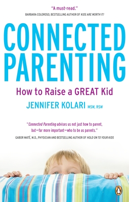 Connected Parenting: How To Raise A Great Kid - Kolari, Jennifer