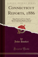 Connecticut Reports, 1886, Vol. 53: Being Reports of Cases Argued and Determined Supreme Court of Errors of the State of Connecticut (Classic Reprint)