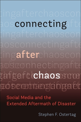 Connecting After Chaos: Social Media and the Extended Aftermath of Disaster - Ostertag, Stephen F