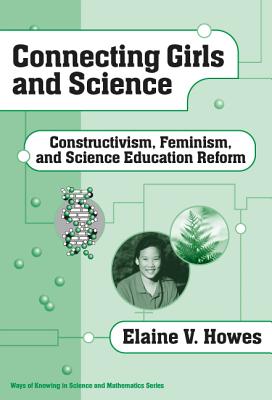 Connecting Girls and Science: Constructivism, Feminism and Science Education Reform - Howes, Elaine V.