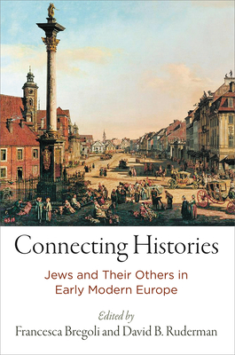 Connecting Histories: Jews and Their Others in Early Modern Europe - Ruderman, David B, Professor (Editor), and Bregoli, Francesca, Professor (Editor)