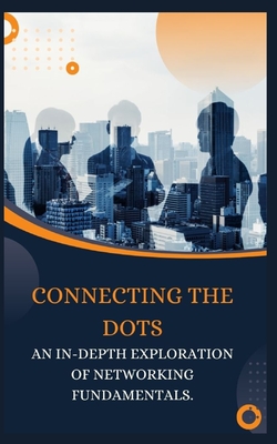 Connecting the Dots: An In-Depth Exploration of Networking Fundamentals. - James, Qasi
