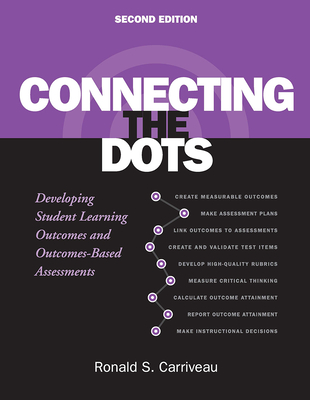 Connecting the Dots: Developing Student Learning Outcomes and Outcomes-Based Assessment - Carriveau, Ronald S.