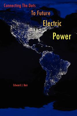 Connecting the Dots to Future Electric Power - Bair, Edward J