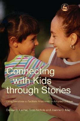 Connecting with Kids Through Stories: Using Narratives to Facilitate Attachment in Adopted Children - Nichols, Todd