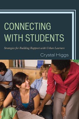 Connecting with Students: Strategies for Building Rapport with Urban Learners - Higgs, Crystal
