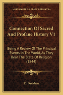 Connection Of Sacred And Profane History V1: Being A Review Of The Principal Events In The World, As They Bear The State Of Religion (1844)