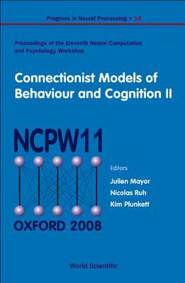 Connectionist Models of Behaviour and Cognition II - Proceedings of the 11th Neural Computation and Psychology Workshop - Mayor, Julien (Editor), and Ruh, Nicholas (Editor), and Plunkett, Kim (Editor)