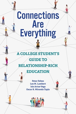 Connections Are Everything: A College Student's Guide to Relationship-Rich Education - Felten, Peter, and Lambert, Leo M, President, and Artze-Vega, Isis