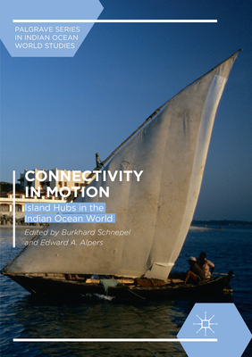 Connectivity in Motion: Island Hubs in the Indian Ocean World - Schnepel, Burkhard (Editor), and Alpers, Edward A. (Editor)