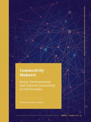 Connectivity Matters!: Social, Environmental and Cultural Connectivity in Past Societies - Mller, Johannes (Editor)