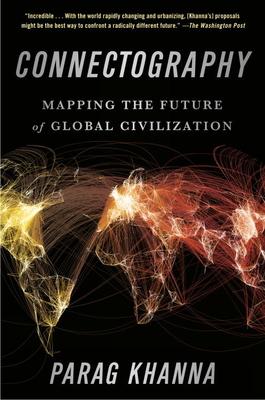 Connectography: Mapping the Future of Global Civilization - Khanna, Parag
