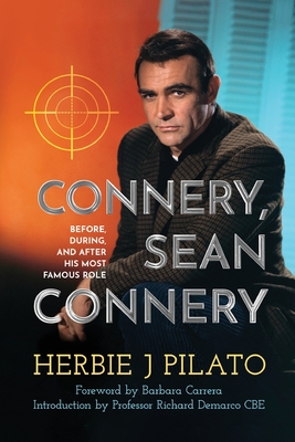 Connery, Sean Connery - Before, During, and After His Most Famous Role - Pilato, Herbie J, and Carrera, Barbara (Foreword by), and DeMarco, Richard (Introduction by)