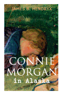 Connie Morgan in Alaska (Illustrated): An Exciting Tale of Adventure in the Untamed and Unforgivable Snowy Wilderness