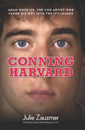 Conning Harvard: Adam Wheeler, the Con Artist Who Faked His Way Into the Ivy League