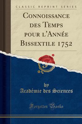 Connoissance Des Temps Pour l'Anne Bissextile 1752 (Classic Reprint) - Sciences, Academie Des