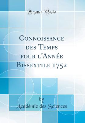 Connoissance Des Temps Pour l'Anne Bissextile 1752 (Classic Reprint) - Sciences, Academie Des