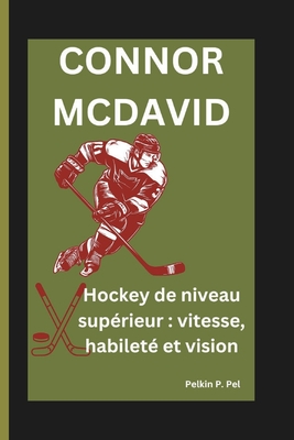 Connor McDavid: Hockey de niveau sup?rieur: vitesse, habilet? et vision - P Pel, Pelkin