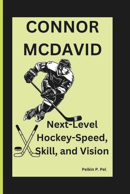 Connor McDavid: Next-Level Hockey-Speed, Skill, and Vision - P Pel, Pelkin