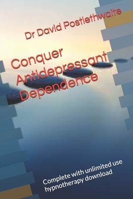 Conquer Antidepressant Dependence: Complete with unlimited use hypnotherapy download - Postlethwaite, David, Dr.
