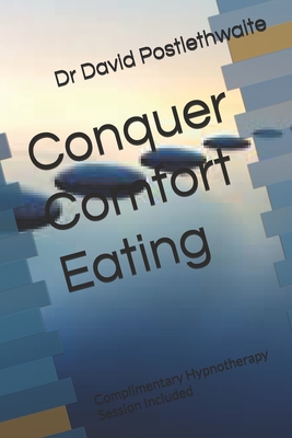 Conquer Comfort Eating: Complimentary Hypnotherapy Session Included - Postlethwaite, David