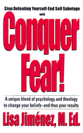 Conquer Fear!: A Unique Blend of Psychology and Theology to Change Your Beliefs and Thus Your Results