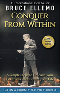 Conquer From Within: : 6 Simple Steps To Unleash Your Greatness and Elevate Your Life