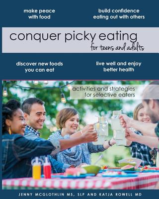 Conquer Picky Eating for Teens and Adults: Activities and Strategies for Selective Eaters - Rowell MD, Katja, and McGlothlin MS, Slp Jenny