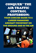 Conquer the Air Traffic Control Profession: Your Concise Guide to a Career Managing Aircraft Movement on the Ground and in the Air