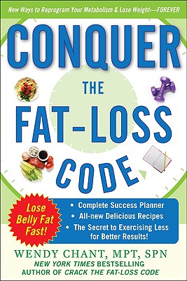 Conquer the Fat-Loss Code (Includes: Complete Success Planner, All-New Delicious Recipes, and the Secret to Exercising Less for Better Results!) - Chant, Wendy