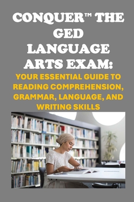 Conquer the GED Language Arts Exam: Your Essential Guide to Reading Comprehension, Grammar, Language, and Writing Skills - McCaulay, Philip Martin