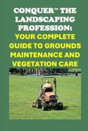 Conquer the Landscaping Profession: Your Complete Guide to Grounds Maintenance and Vegetation Care