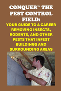 Conquer the Pest Control Field: Your Guide to a Career Removing Insects, Rodents, and other Pests that Infest Buildings and Surrounding Areas