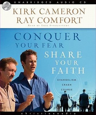 Conquer Your Fear, Share Your Faith: Evangelism Crash Course - Cameron, Kirk, and Comfort, Ray, Sr., and Synnestvedt (Narrator)