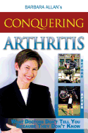 Conquering Arthritis: What Doctors Don't Tell You Because They Don't Know