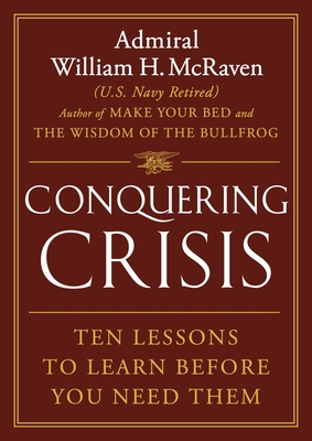 Conquering Crisis: Ten Lessons to Learn Before You Need Them - McRaven, William H, Admiral
