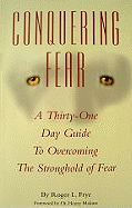 Conquering Fear: A Thirty-One Day Guide to Overcoming the Stronghold of Fear
