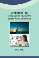 Conquering Fear: Empowering Yourself to Speak with Confidence