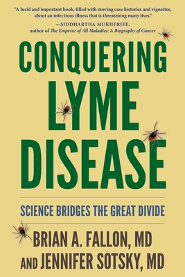 Conquering Lyme Disease: Science Bridges the Great Divide - Fallon, Brian, MD, and Sotsky, Jennifer