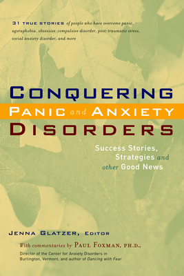 Conquering Panic and Anxiety Disorders: Success Stories, Strategies, and Other Good News - Glatzer, Jenna (Editor), and Foxman, Paul, PH D (Commentaries by)
