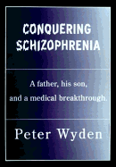 Conquering Schizophrenia: A Father, His Son, and a Medical Breakthrough