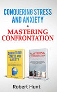 Conquering Stress and Anxiety + Mastering Confrontation: Proven mindfulness techniques to develop a peaceful mindset. Become an Expert at Communication. Master the Art of Dealing with Conflict