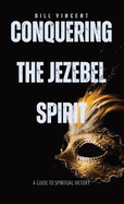 Conquering the Jezebel Spirit: A Guide to Spiritual Victory