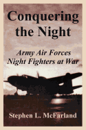 Conquering the Night: Army Air Forces Night Fighters at War
