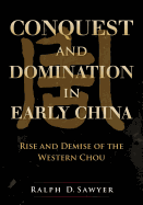 Conquest and Domination in Early China: Rise and Demise of the Western Chou - Sawyer, Ralph D